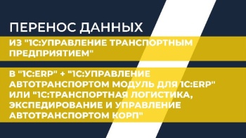 Перенос данных из "1С:Управление транспортным предприятием" в "1С:ERP" + "1С:Управление автотранспортом. Модуль для 1С:ERP" или "1С:Транспортная логистика, экспедирование и управление автотранспортом КОРП"