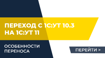 Переход с 1С:УТ 10.3 на 1С:УТ 11