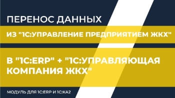 Перенос данных из "1С:Управление предприятием ЖКХ" в "1С:ERP" + "1С:Управляющая компания ЖКХ. Модуль для 1C:ERP и 1С:КА2"