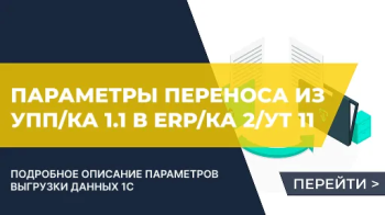 Параметры переноса данных из 1С:УПП 1.3 / 1С:КА 1.1 в 1С:ERP / 1С:КА 2 / 1С:УТ 11