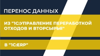 Перенос данных из "1С:Управление переработкой отходов и вторсырья" в "1С:ERP"