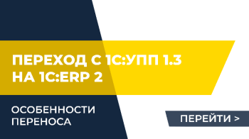 Переход с 1С:УПП 1.3 на 1С:ERP 2