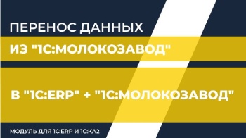 Перенос данных из "1С:Молокозавод" в "1С:ERP" + "1С:Молокозавод. Модуль для 1С:ERP и 1С:КА2"